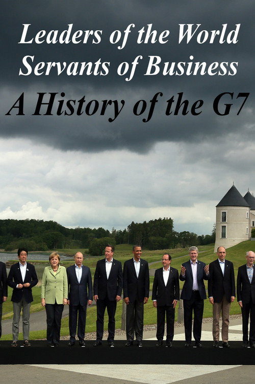 Leaders of the World, Servants of Business: A History of the G7 poster