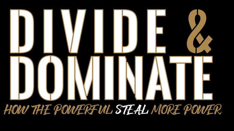 Divide & Dominate: How the Powerful Steal More Power still 1